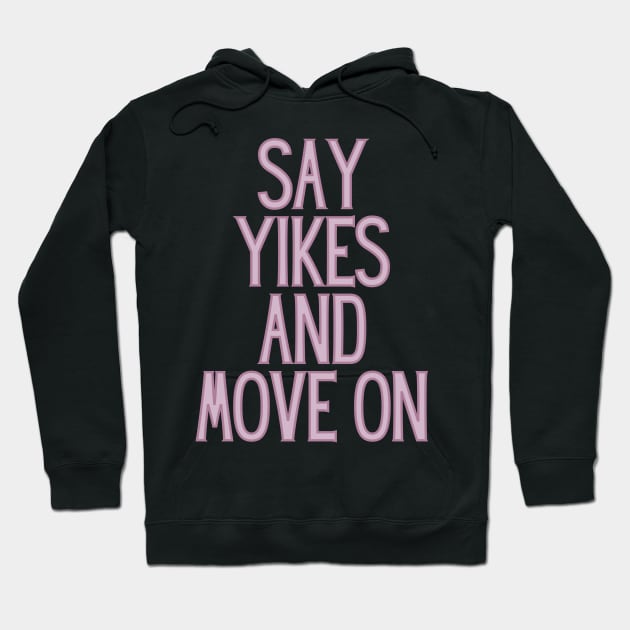 Say Yikes And Move On - Motivational and Inspiring Work Quotes Hoodie by BloomingDiaries